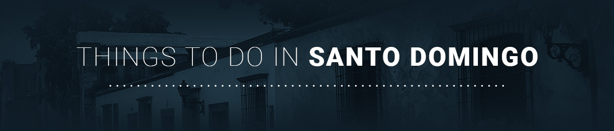 THINGS TO DO IN SANTO DOMINGO
