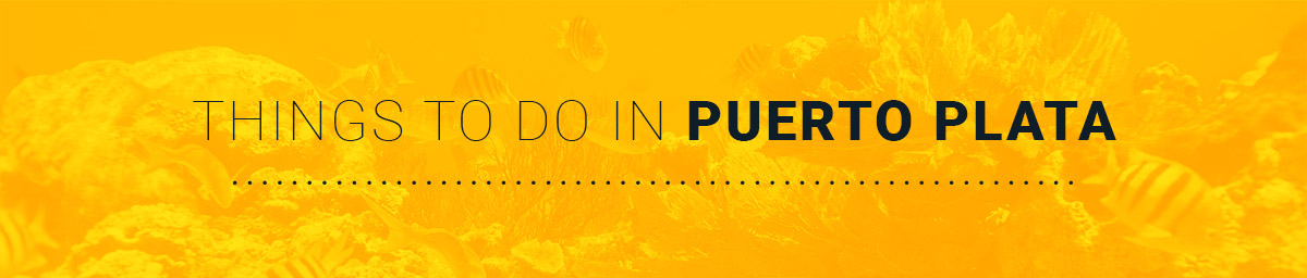 THINGS TO DO IN PUERTO PLATA